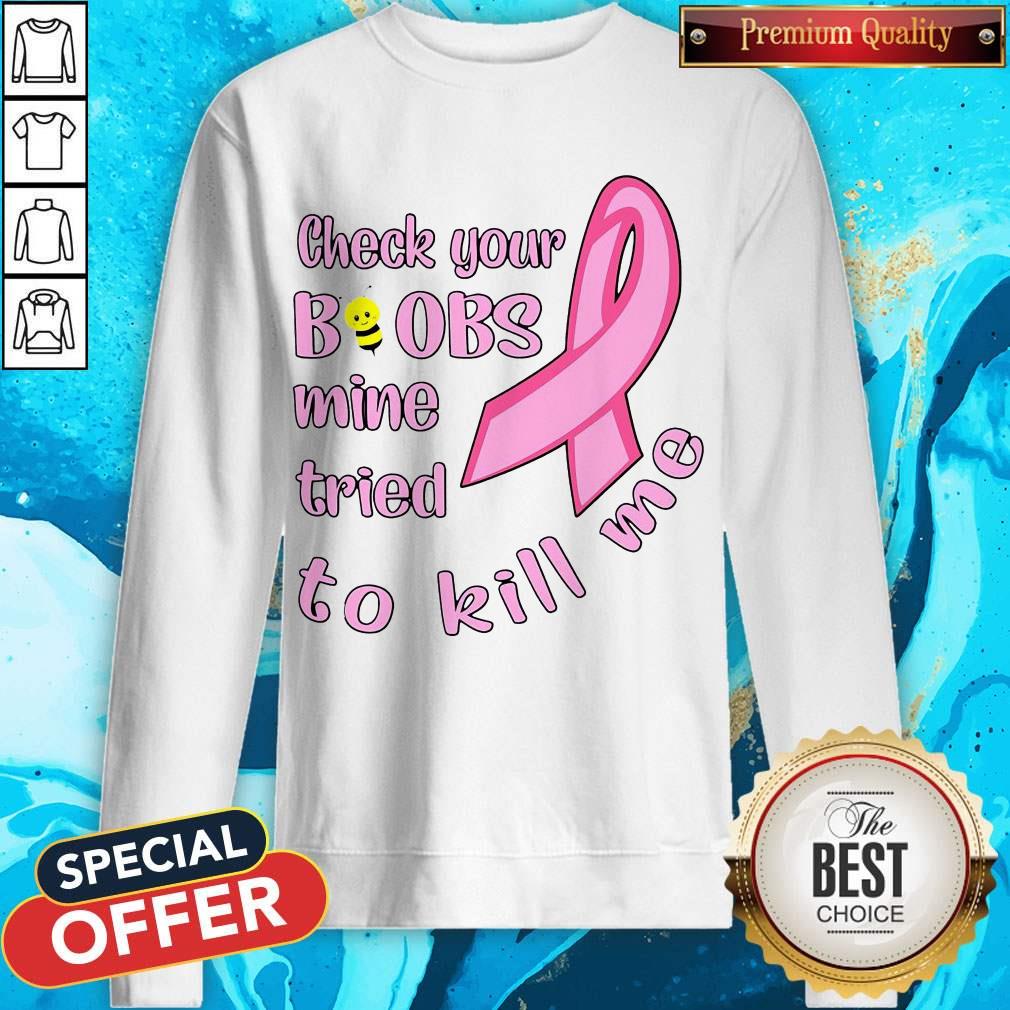 Awesome Cancer Check Your Boobs Mine Tried To Kill Me Shirt