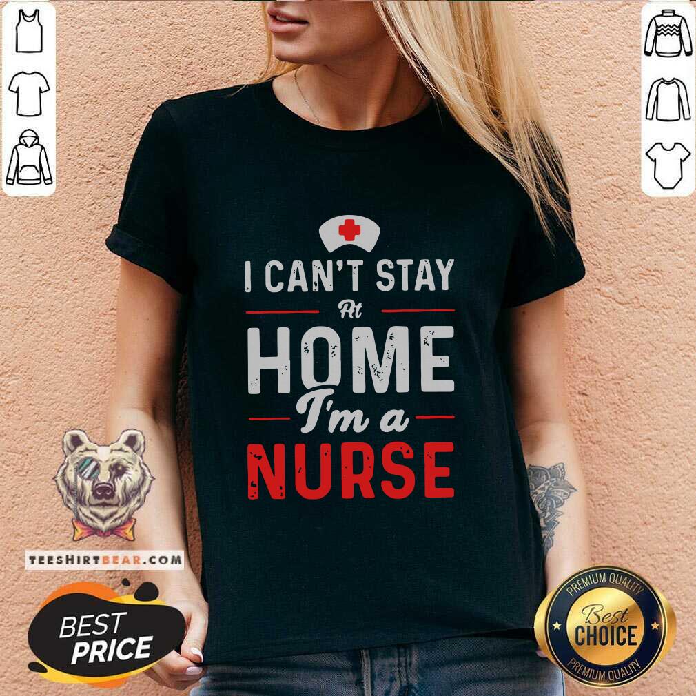 Awesome I Can't Stay At Home Im A Nurse Shirt