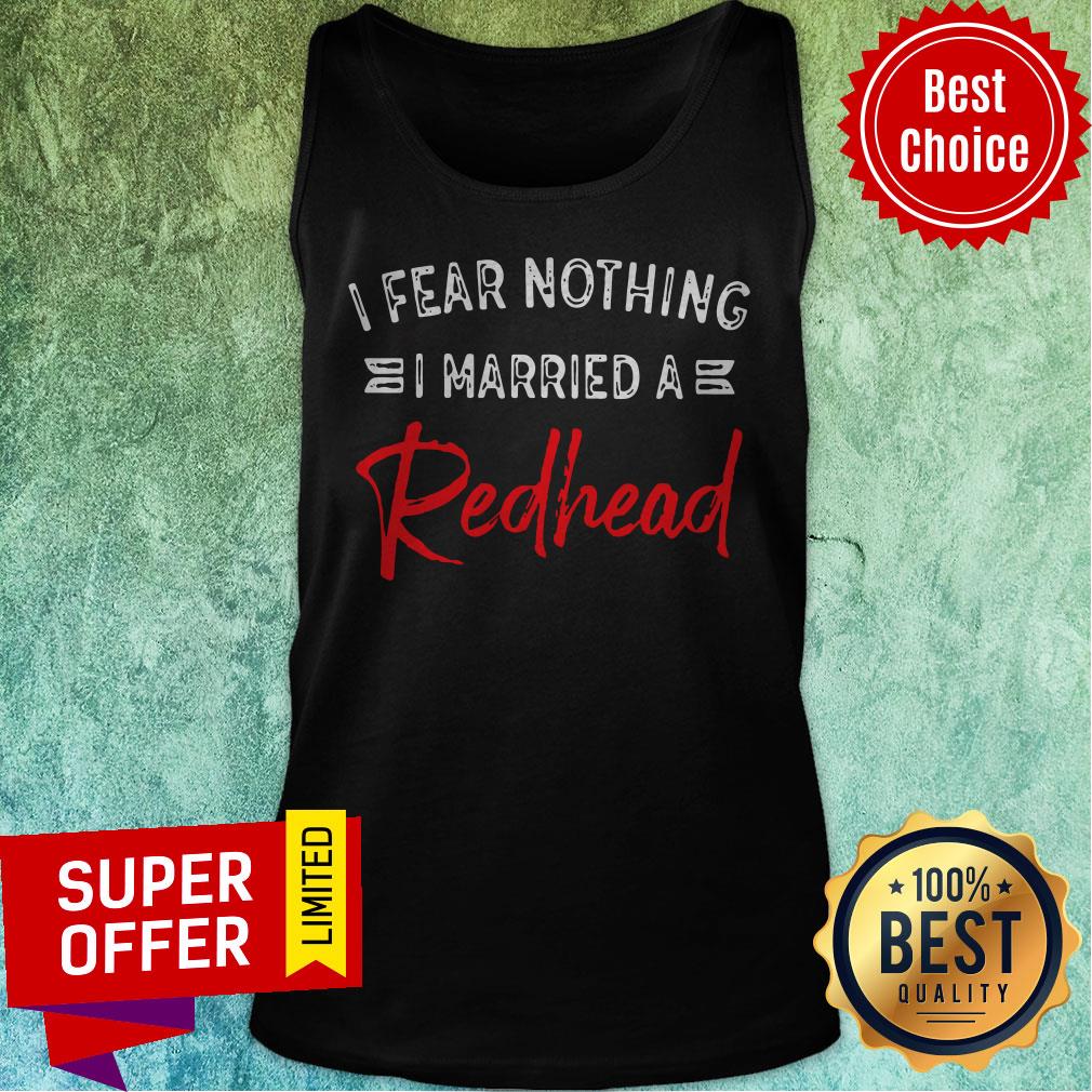 Awesome I Fear Nothing I Married A Redhead Shirt