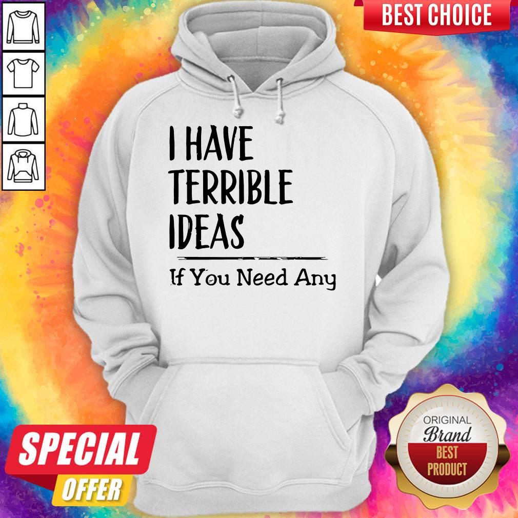 Awesome I Have Terrible Ideas If You Need Any Shirt