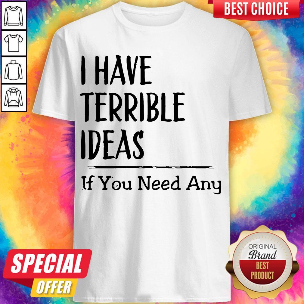Awesome I Have Terrible Ideas If You Need Any Shirt