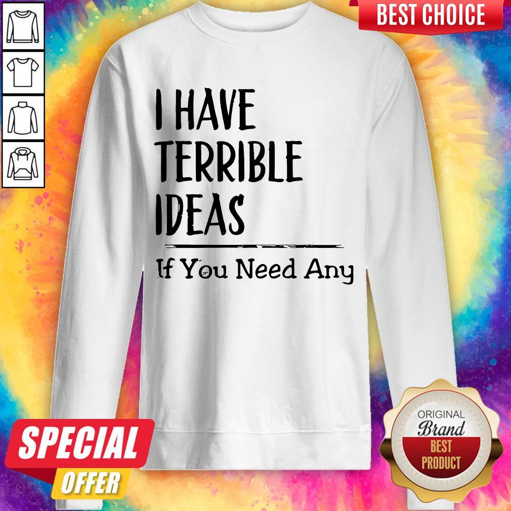 Awesome I Have Terrible Ideas If You Need Any Shirt