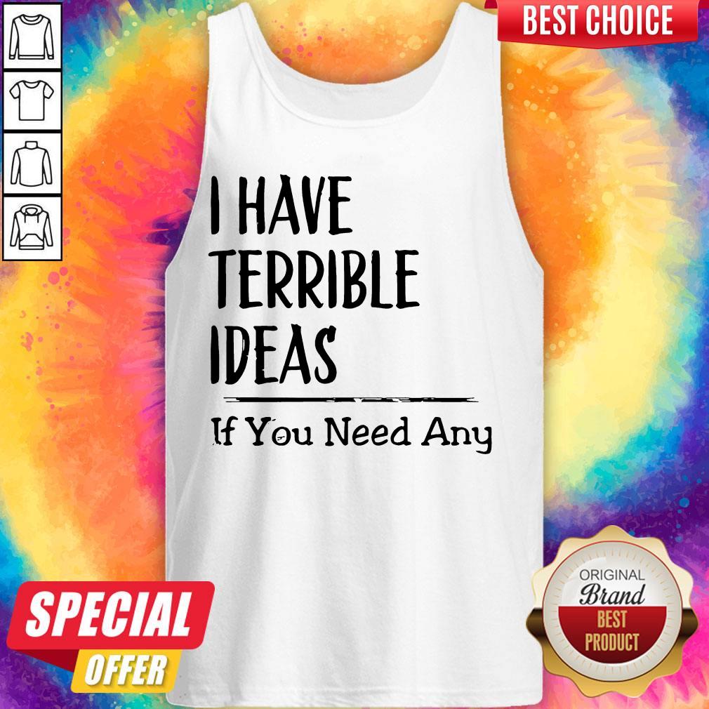 Awesome I Have Terrible Ideas If You Need Any Shirt