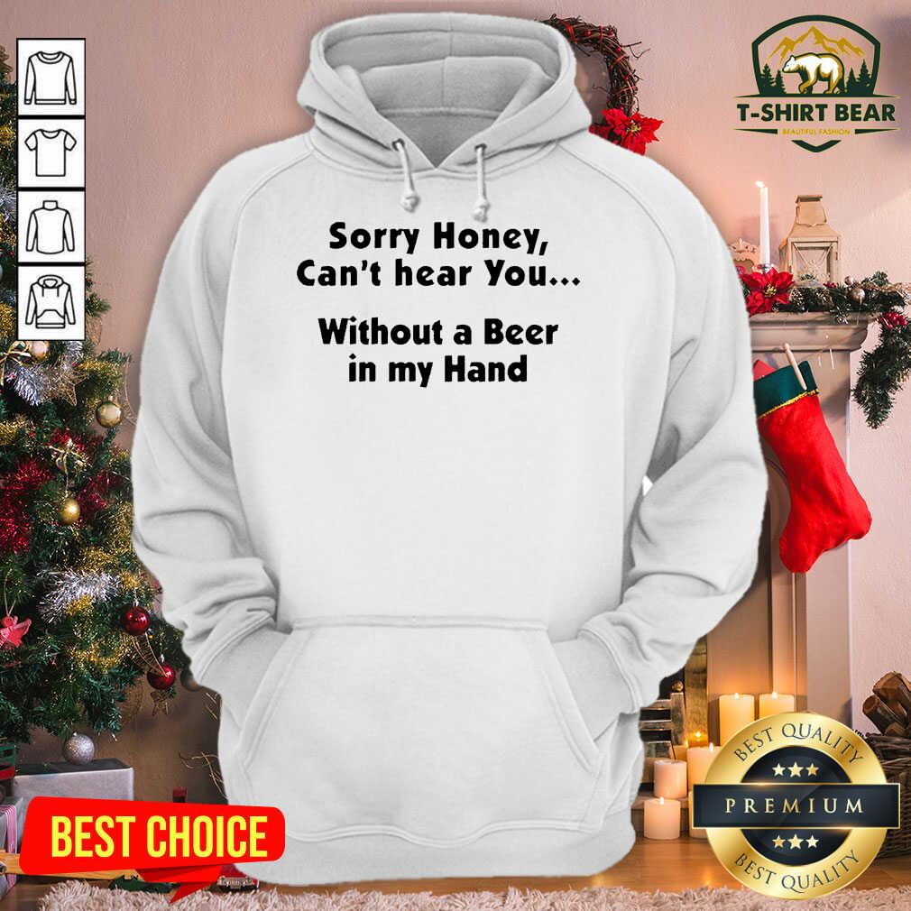 Awesome I’m Sorry Honey Can’t Hear You Without A Beer In My Hand Shirt