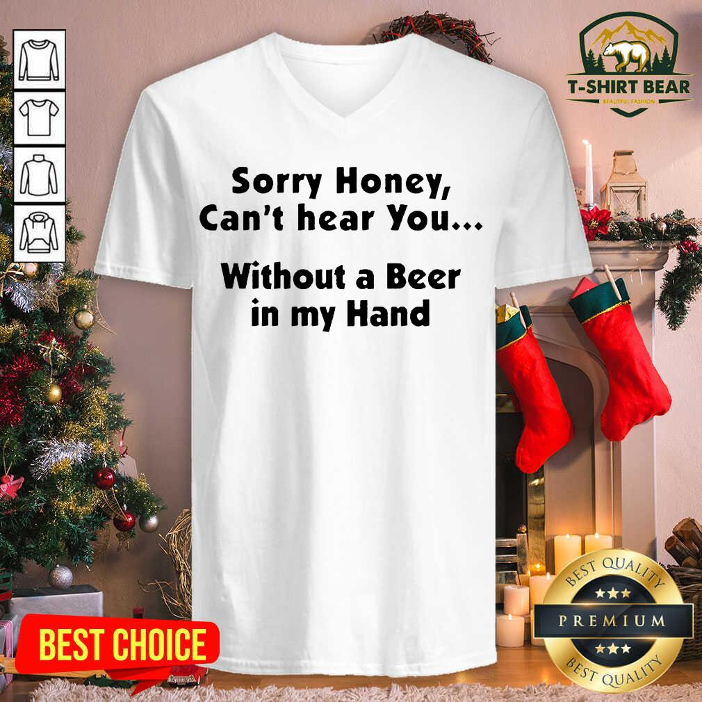 Awesome I’m Sorry Honey Can’t Hear You Without A Beer In My Hand Shirt