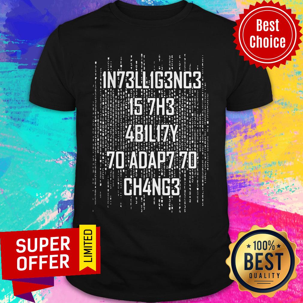 Awesome Intelligence Is The Ability To Adapt To Change Shirt
