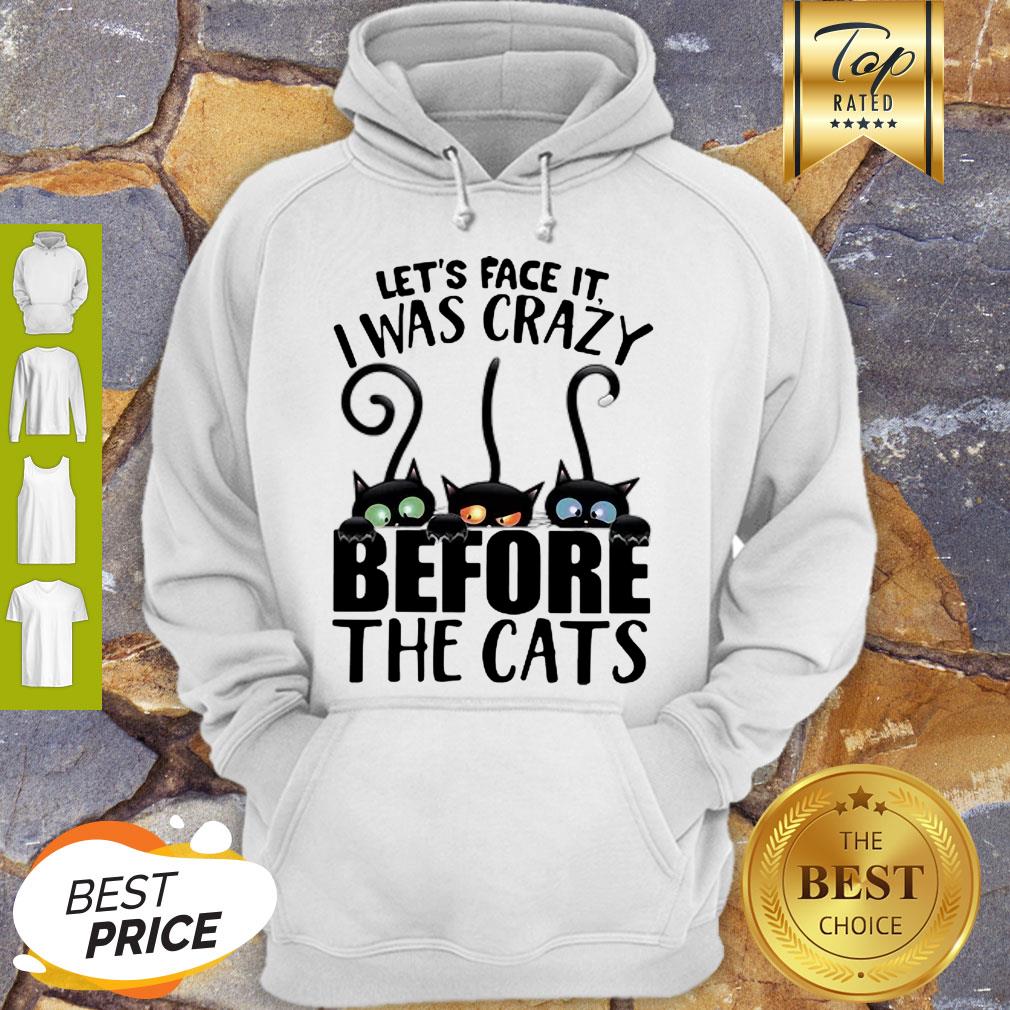 Awesome Let’s Face It I Was Crazy Before The Cats Shirt
