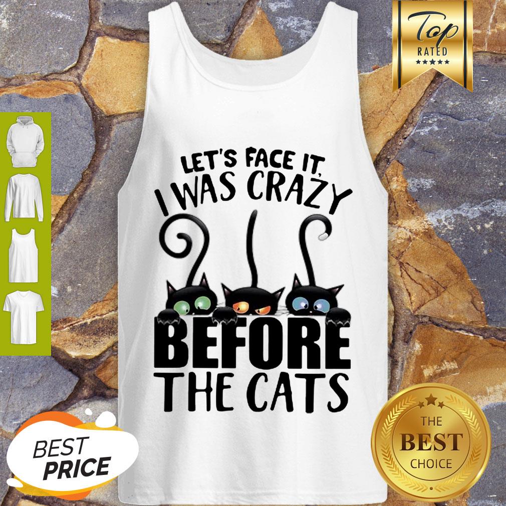 Awesome Let’s Face It I Was Crazy Before The Cats Shirt