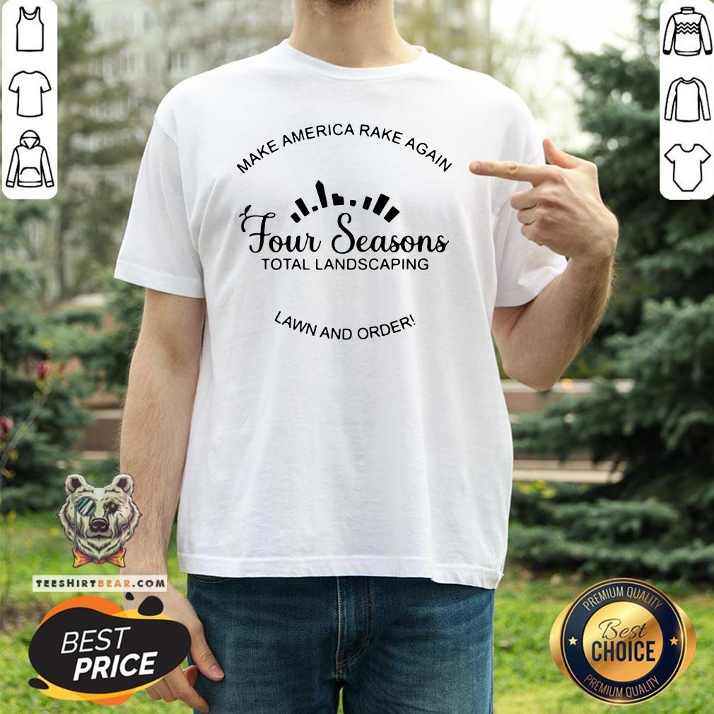 Awesome Make America Rake Again Four Seasons Total Landscaping Shirt