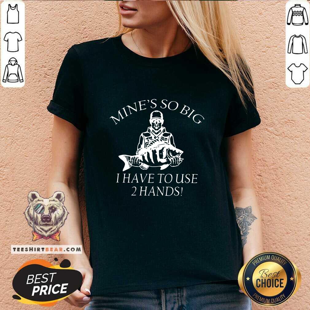 Awesome Mine Is So Big I Have To Use 2 Hands Shirt