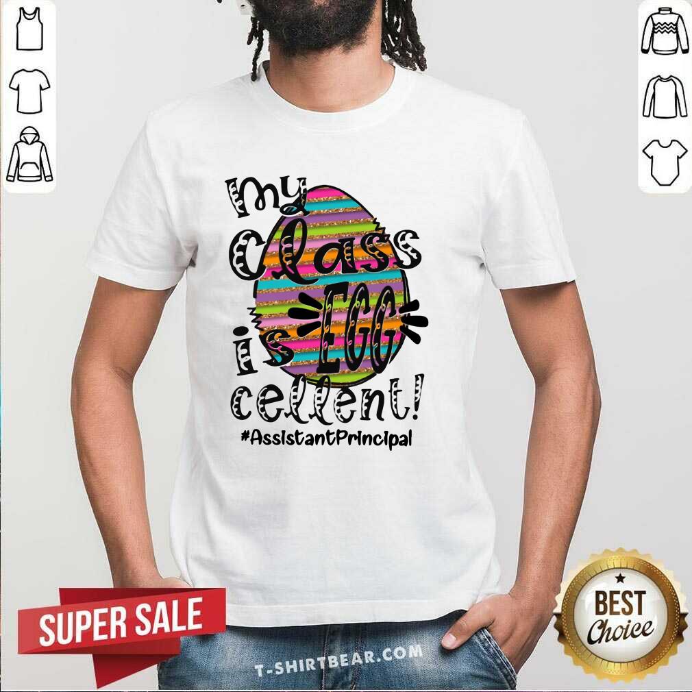 Awesome My Class Is Egg Cellent Assistant Principal Shirt