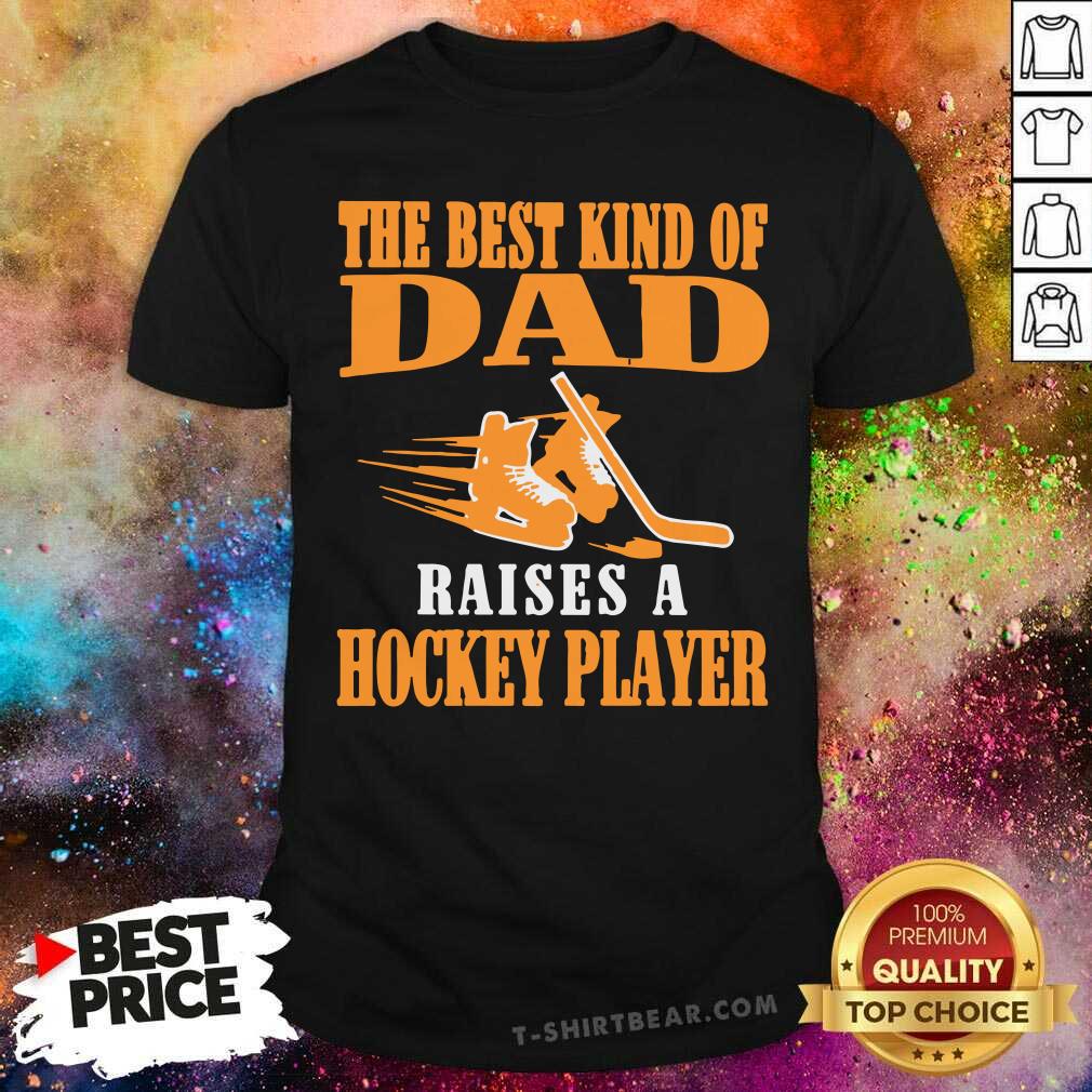 Awesome The Best Kind Of Dad Raises A Hockey Player Shirt