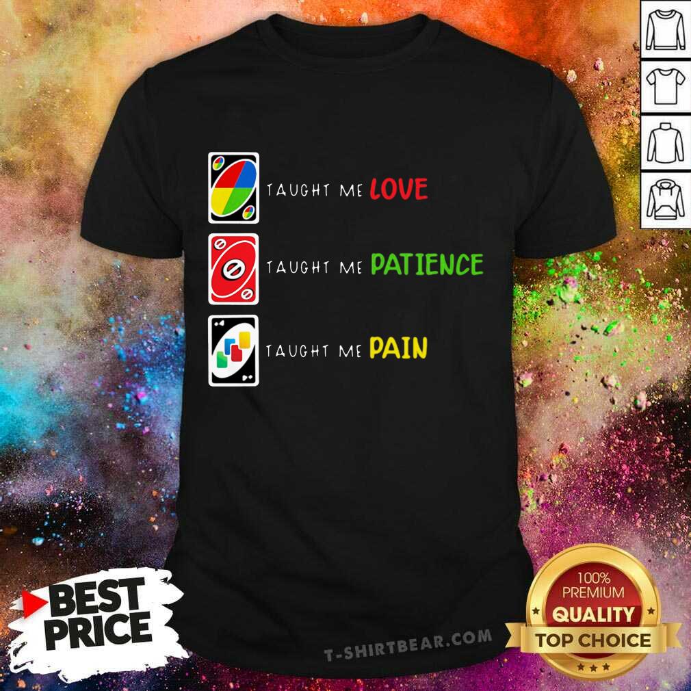 Awesome Uno Taught Me Love Taugh Me Pateince Taught Me Pain Shirt