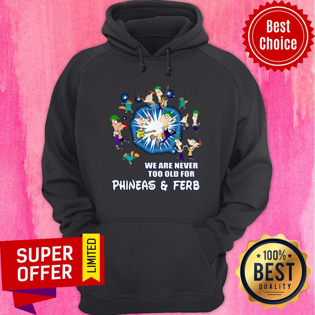Awesome We Are Never Too Old For Phineas Ferb Shirt