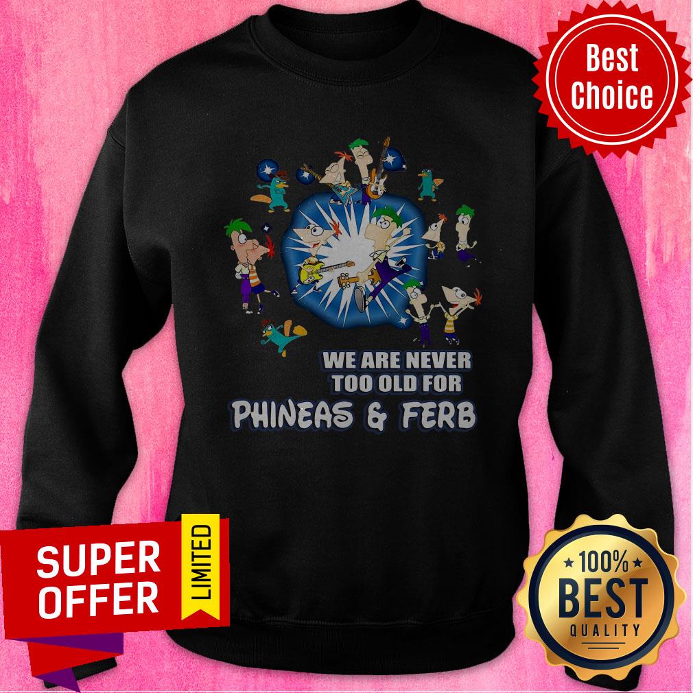 Awesome We Are Never Too Old For Phineas Ferb Shirt