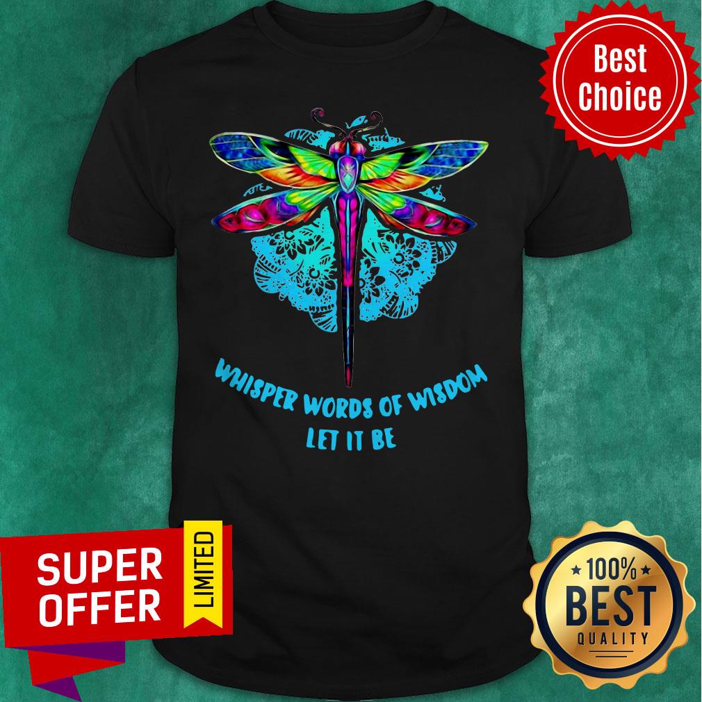 Awesome Whisper Words Of Wisdom Let It Be Dragonfly Shirt