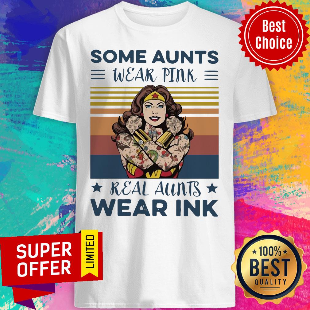 Awesome Wonder Woman Some Aunts Wear Pink Real Aunts Wear Ink Shirt