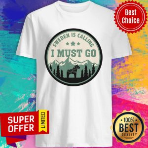 Premium Sweden Is Calling I Must Go Shirt