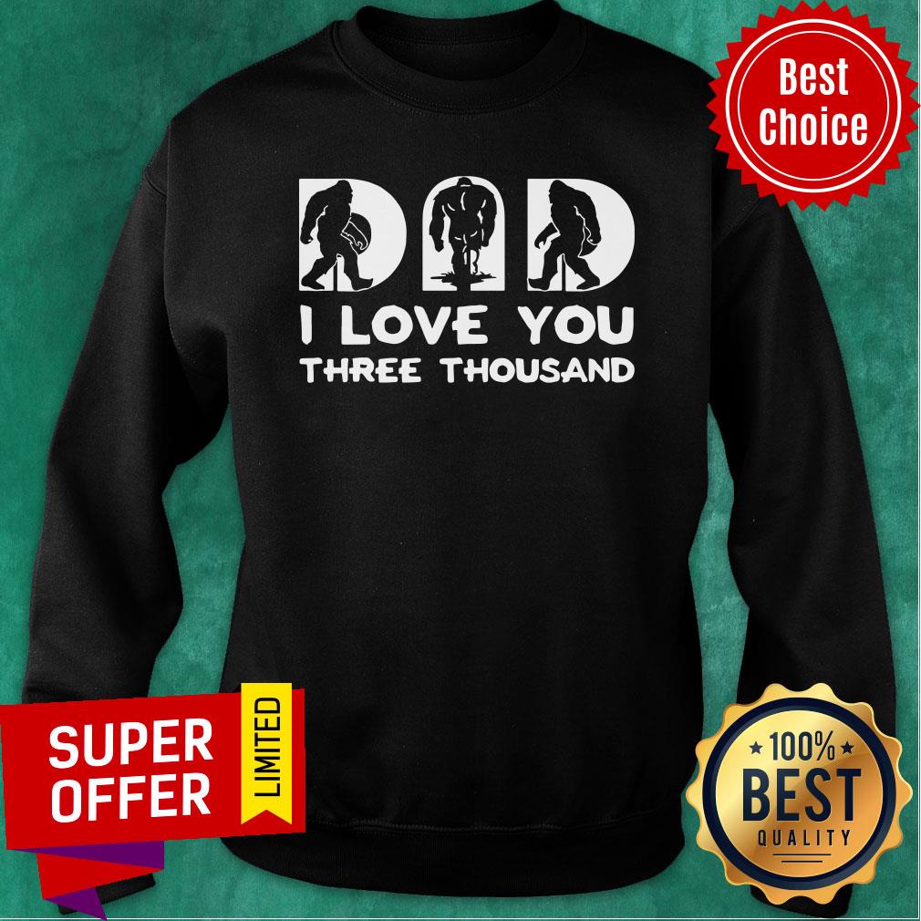 Bigfoot Dad I Love You There Thousand Shirt