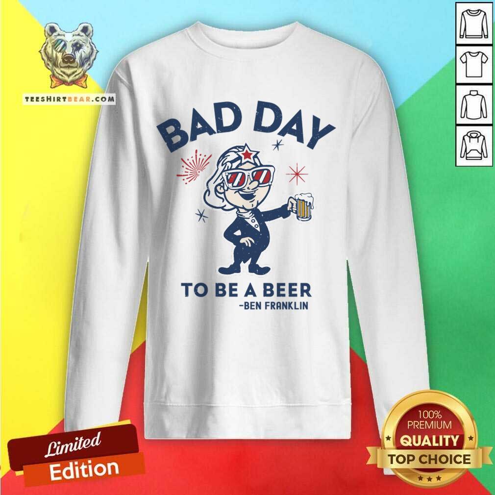 Bad Day To Be A Beer Ben Franklin Shirt