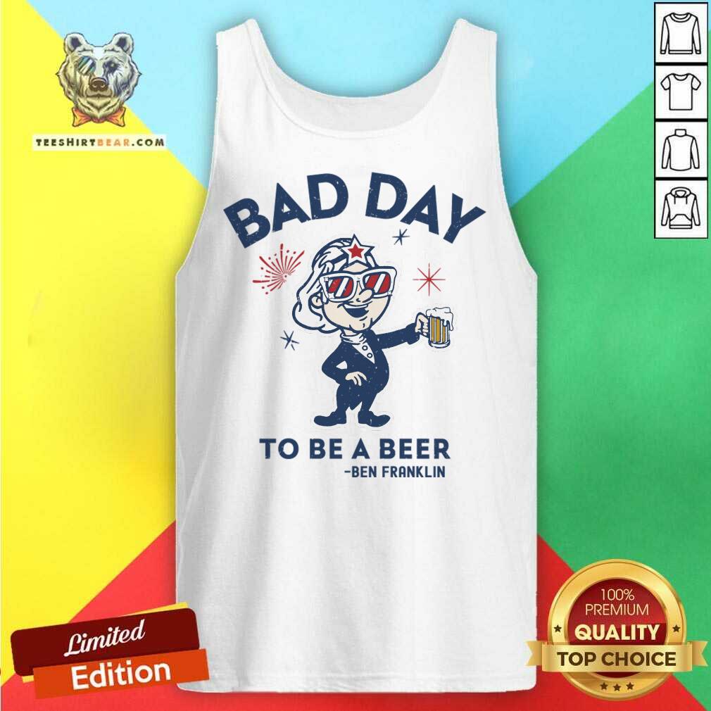 Bad Day To Be A Beer Ben Franklin Shirt