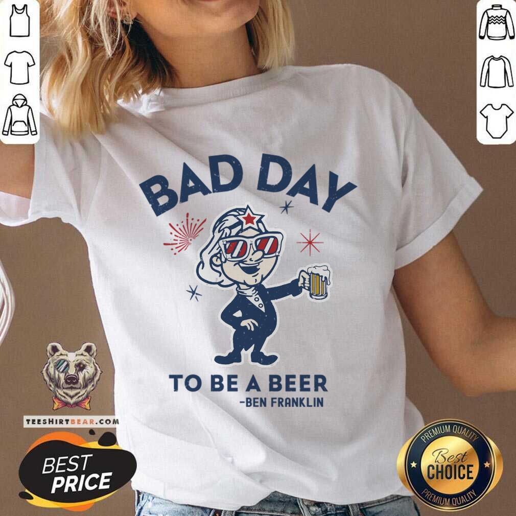 Bad Day To Be A Beer Ben Franklin Shirt