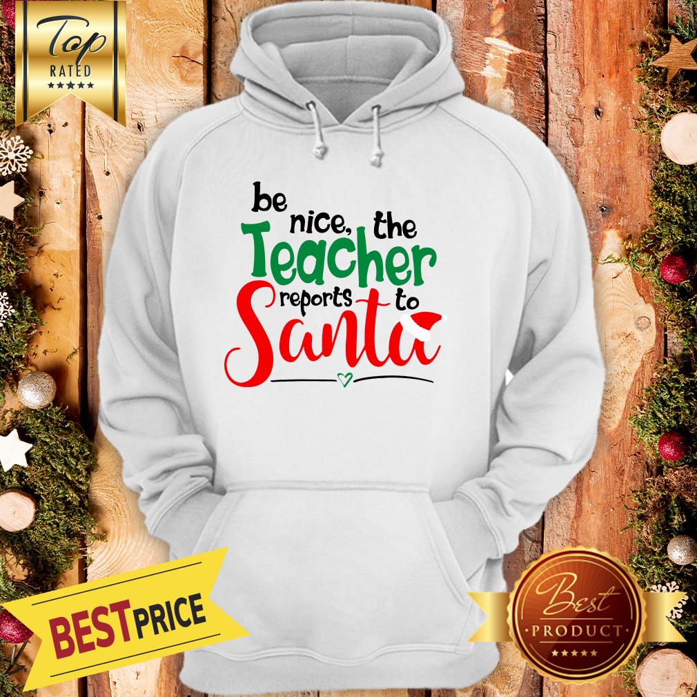 Be Nice The Teacher Reports To Santa Shirt