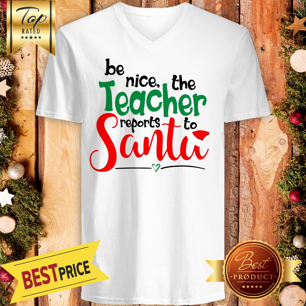 Be Nice The Teacher Reports To Santa Shirt