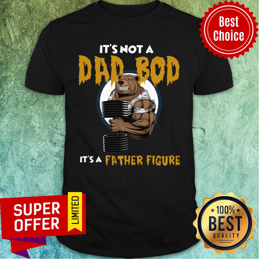 Bear It Is Not A Dad Bod Itis A Father Figure Shirt