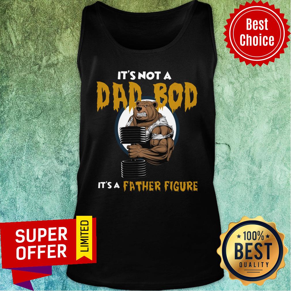 Bear It Is Not A Dad Bod Itis A Father Figure Shirt