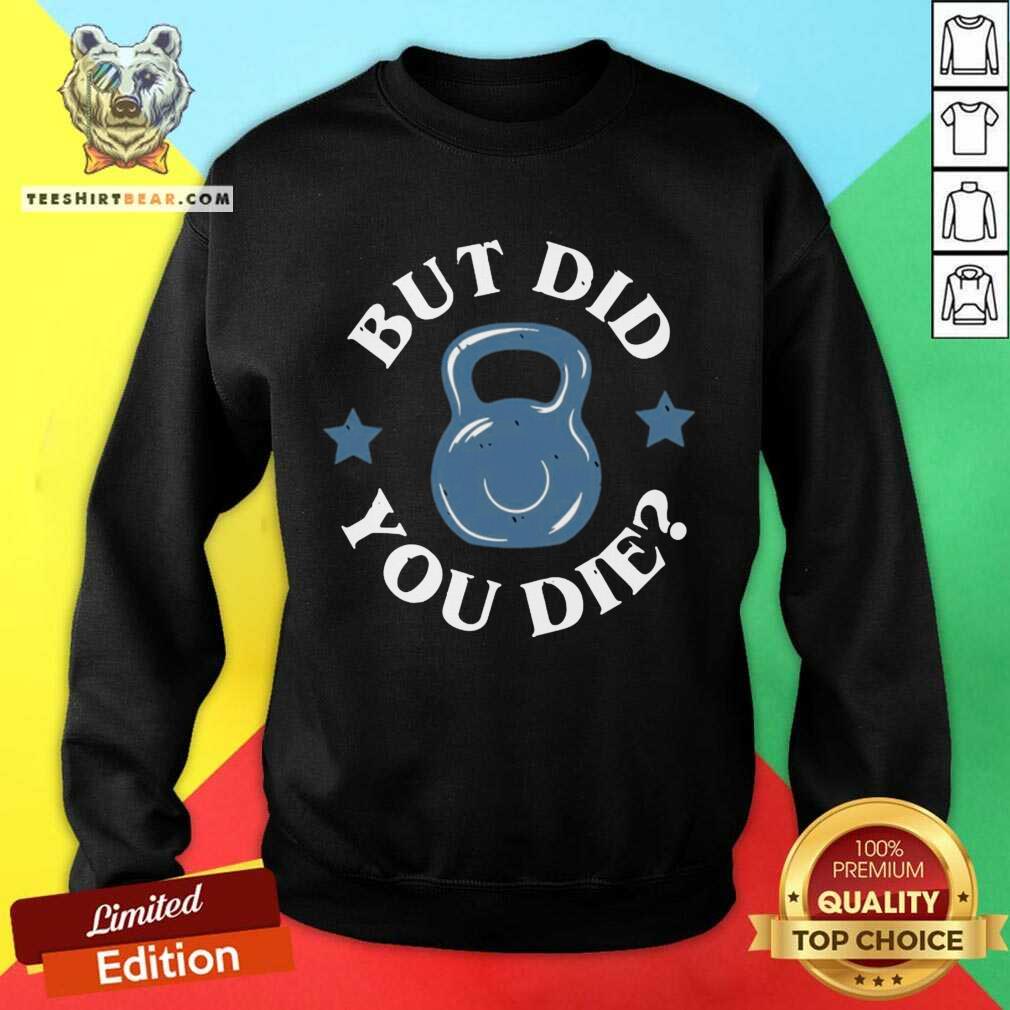 Beautiful But Did You Die Shirt