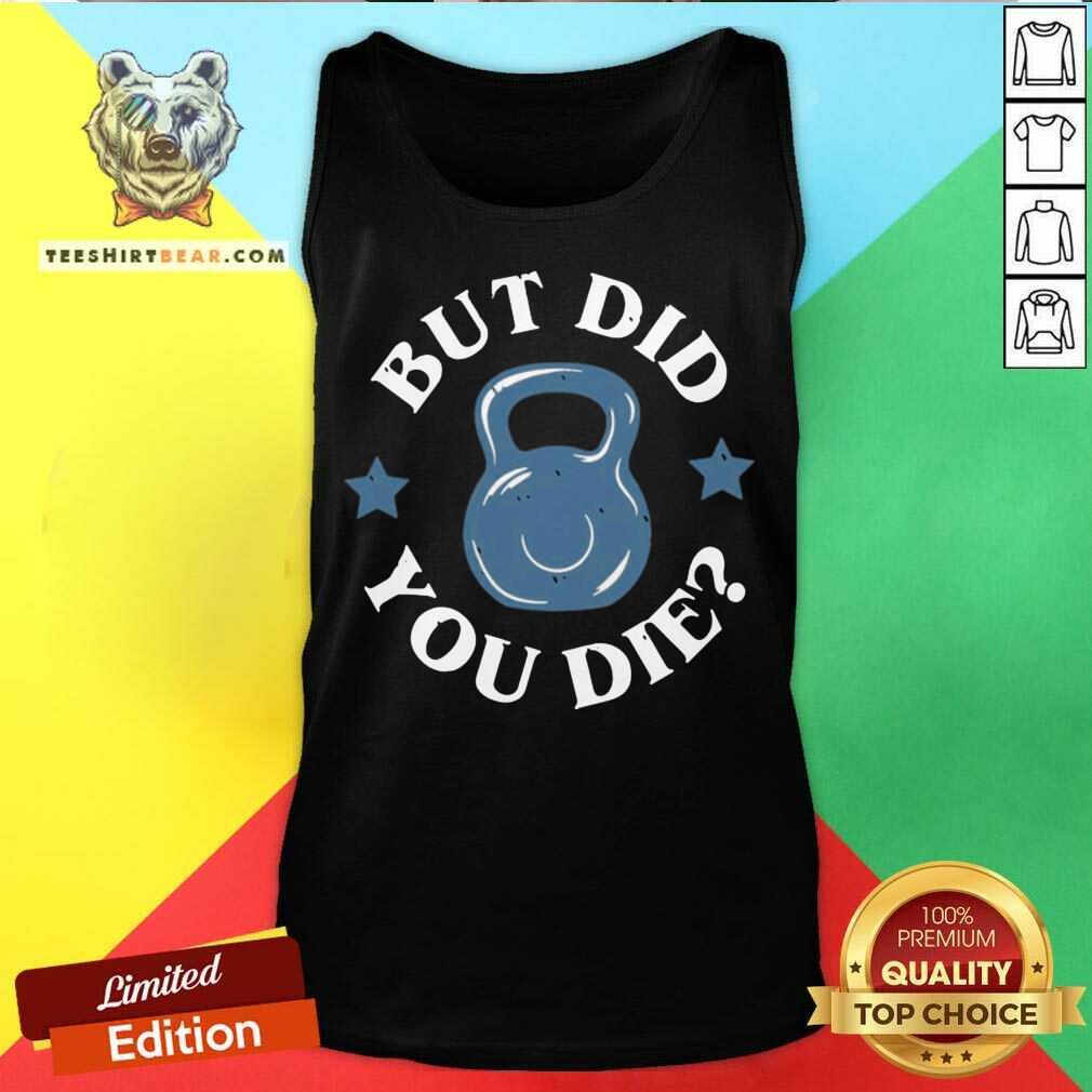 Beautiful But Did You Die Shirt