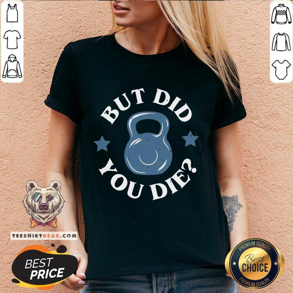 Beautiful But Did You Die Shirt