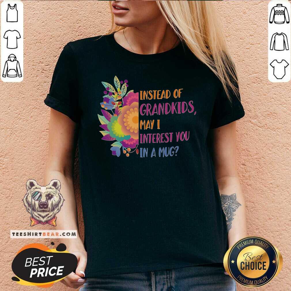 beautiful-instead-of-grandkids-may-i-interest-you-in-a-mug-flower-v-neck.jpg