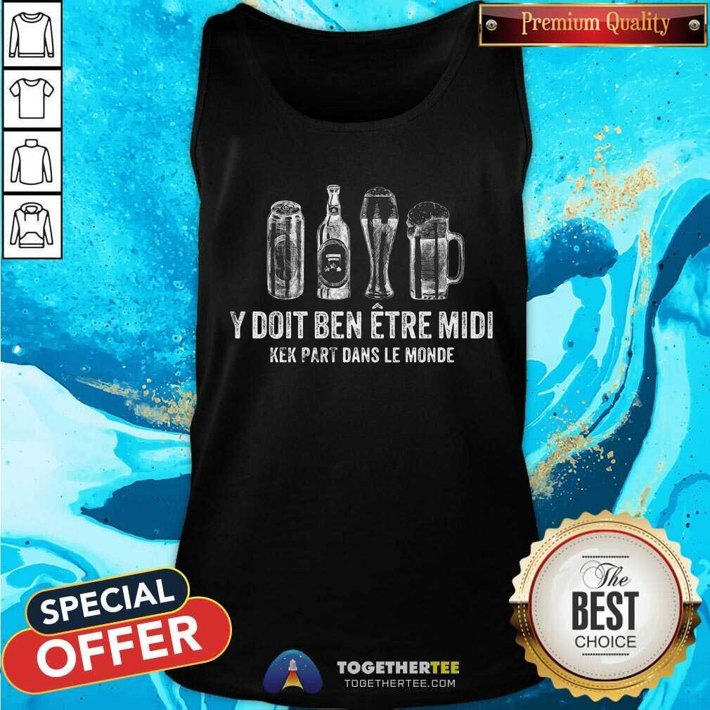 Beer Y Doit Ben Etre Midi Kek Part Dans Le Monde Shirt