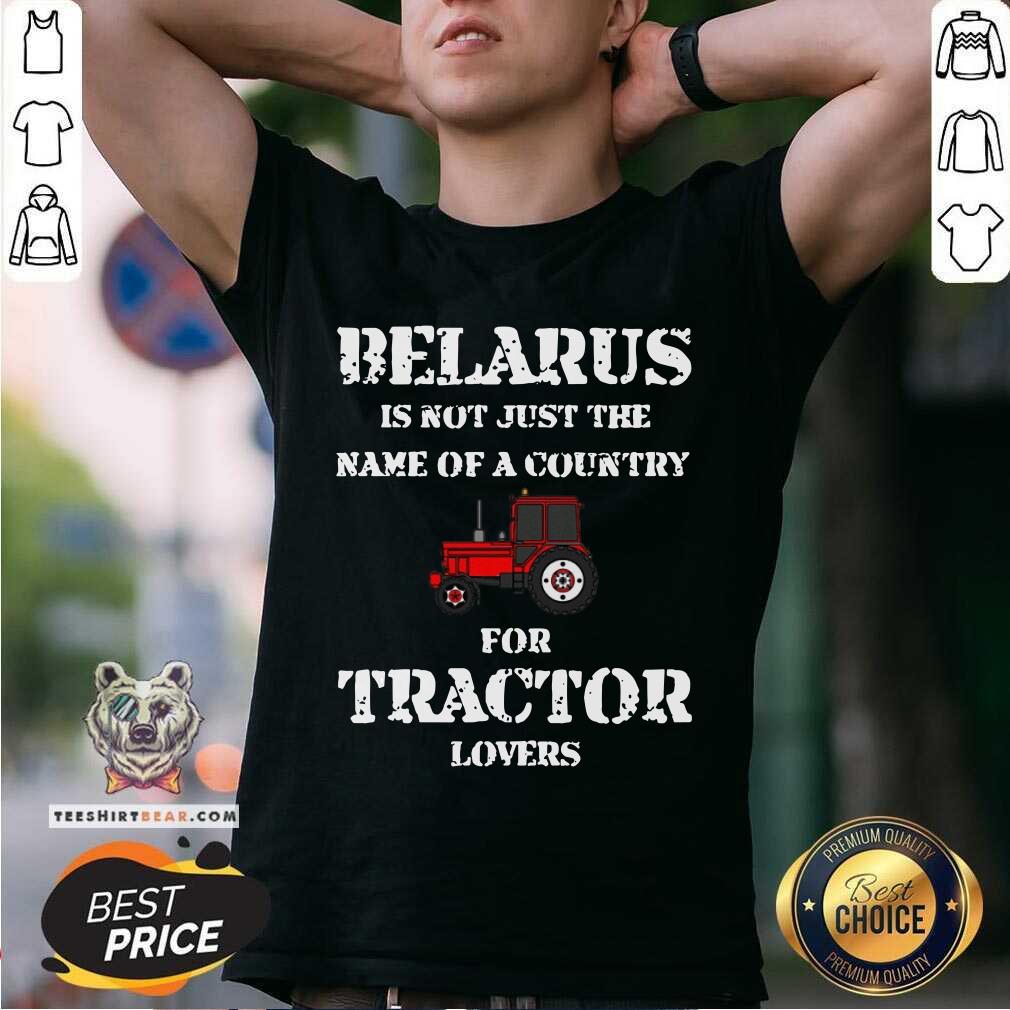Belarus Is Not Just The Name Of A Country For Tractor Lovers Shirt