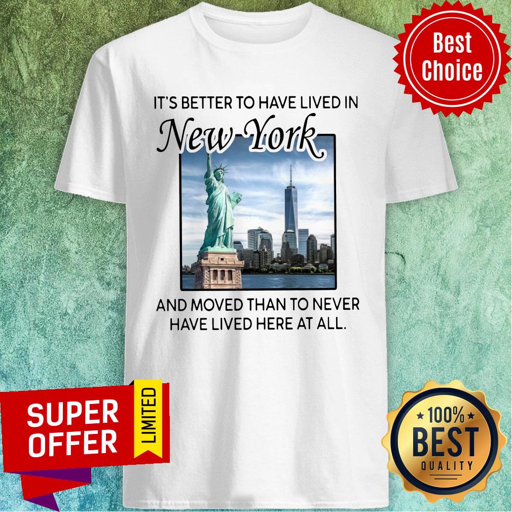 better-to-have-lived-in-new-york-and-moved-than-to-never-have-lived-here-at-all-shirt.jpg
