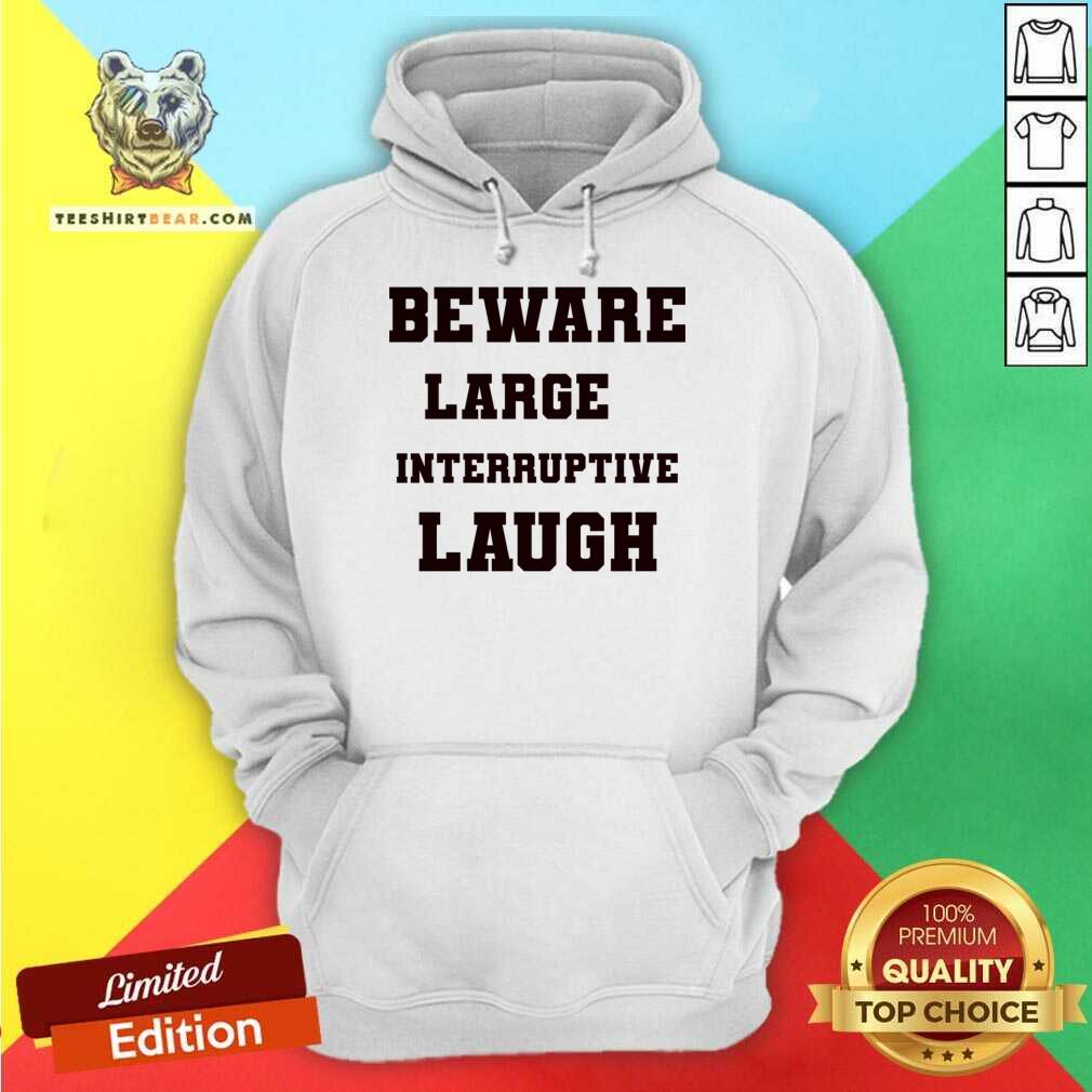 Beware Large Interruptive Laugh Shirt