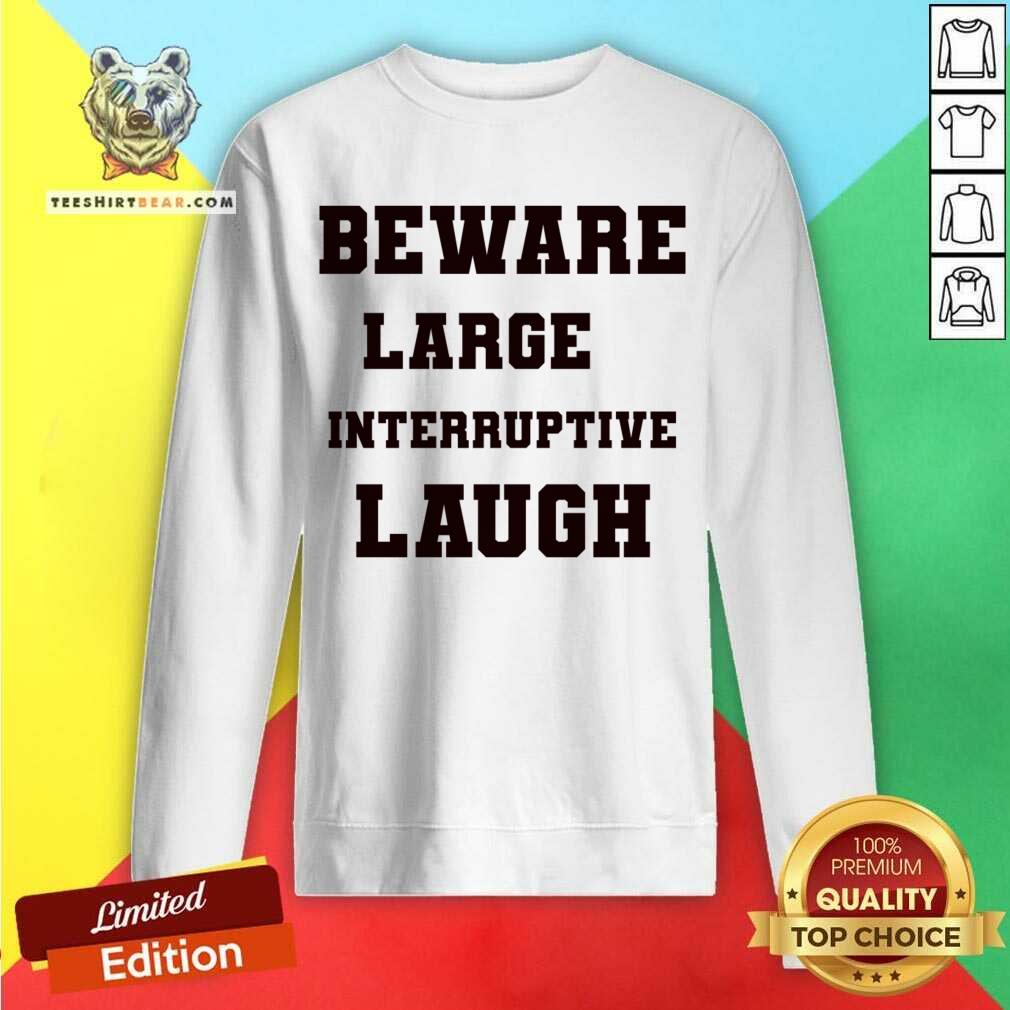 Beware Large Interruptive Laugh Shirt