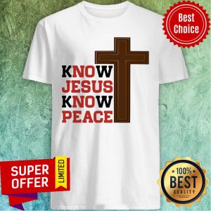 Know Jesus Know Peace Shirt