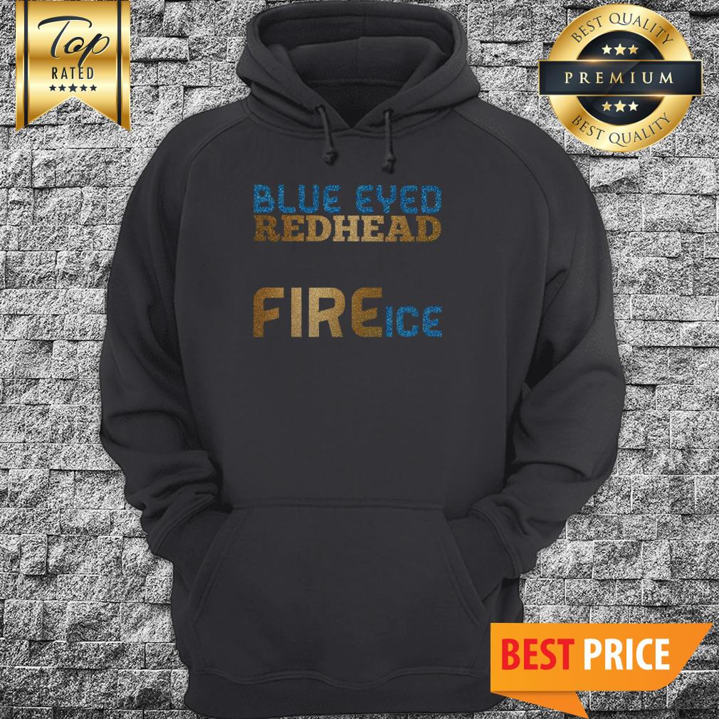 Blue Eyed Redhead The Perfect Blend Of Fire And Ice Shirt