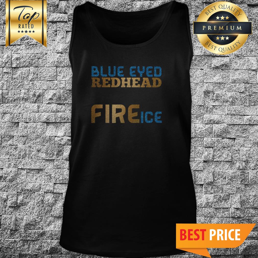 Blue Eyed Redhead The Perfect Blend Of Fire And Ice Shirt