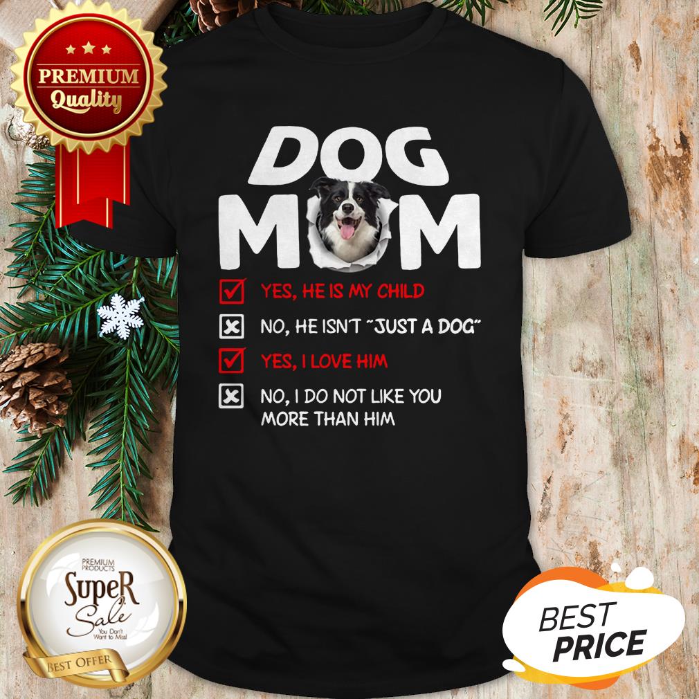 Border Collie Dog Mom Yes He Is My Child No He Isn't Just A Dog Shirt