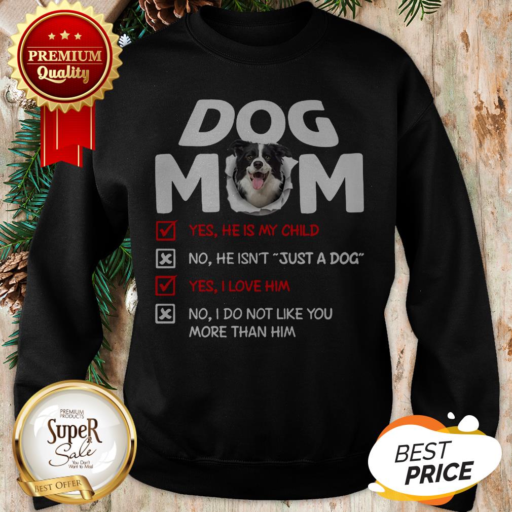 Border Collie Dog Mom Yes He Is My Child No He Isn't Just A Dog Shirt