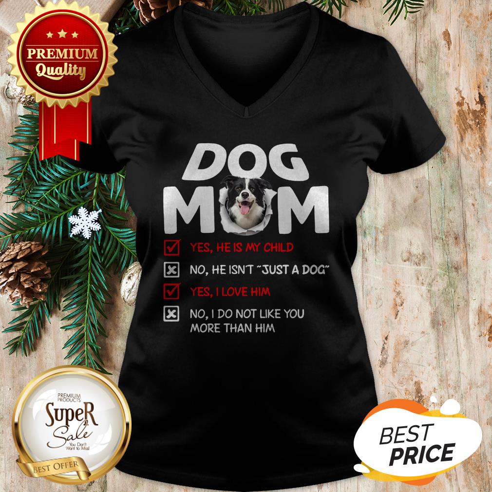 Border Collie Dog Mom Yes He Is My Child No He Isn't Just A Dog Shirt