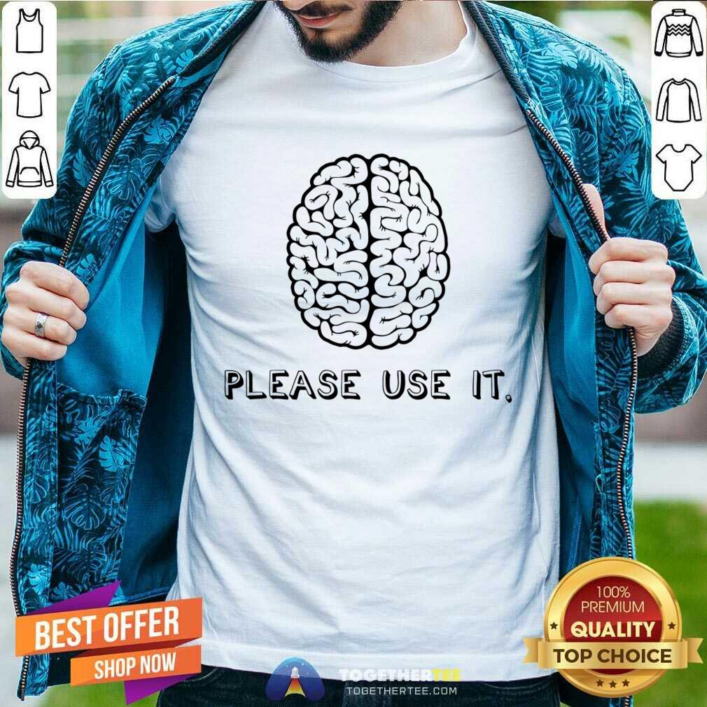 Brain Please Use It Shirt