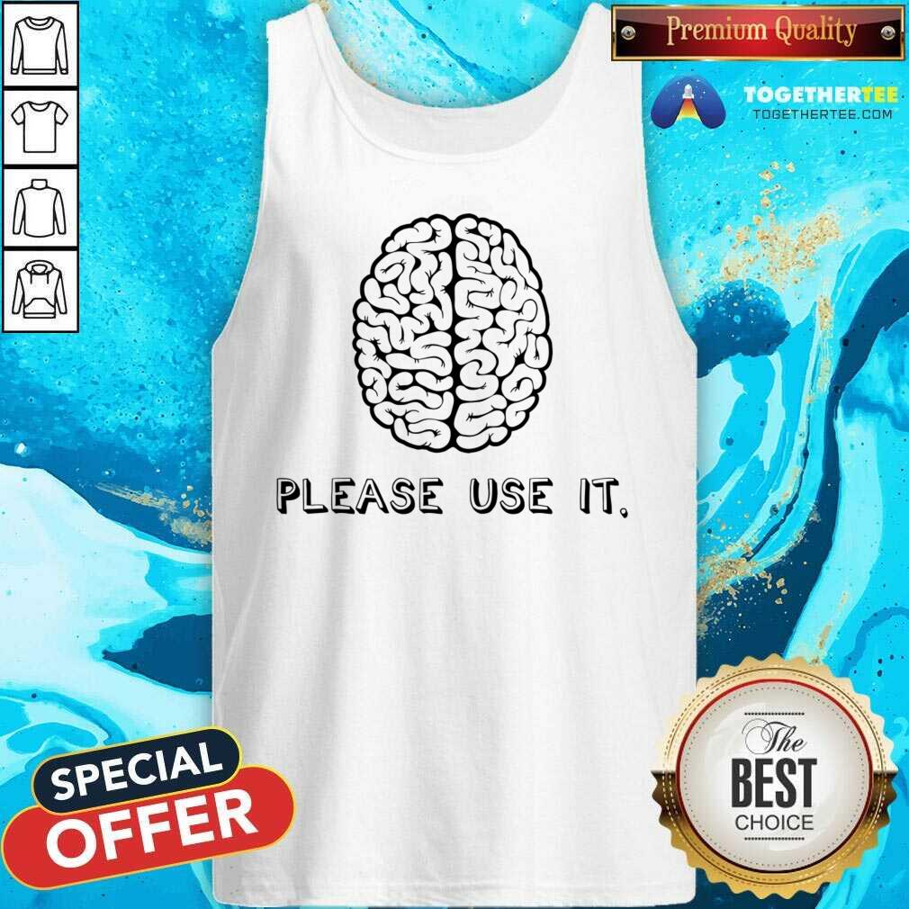 Brain Please Use It Shirt
