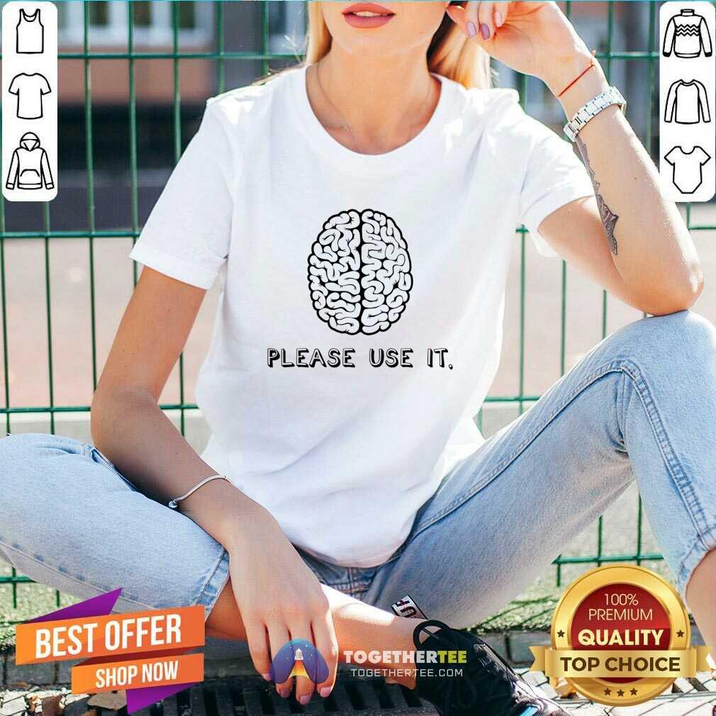 Brain Please Use It Shirt
