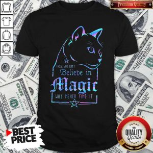 Top Cat Those Who Dont Believe In Magic Will Never Find It Shirt