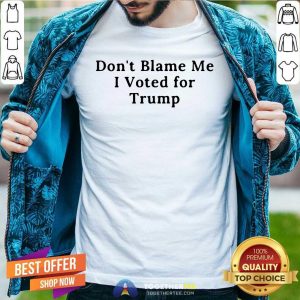Happy Do Not Blame Me I Voted For Trump Shirt